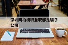 海门深圳网拍模特兼职都是骗子公司(雇用网拍模特是实是假)