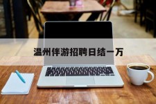 海门包罗温州伴游雇用日结一万的词条