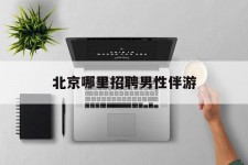 海门哪里雇用男性伴游(北京陪游女雇用最新信息)